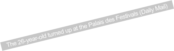 The 26-year-old turned up at the Palais des Festivals (Daily Mail)